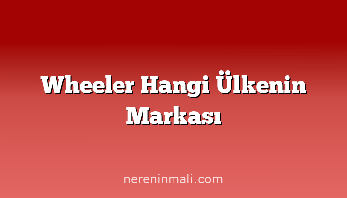 Wheeler Hangi Ülkenin Markası