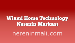 Wiami Home Technology Nerenin Markası