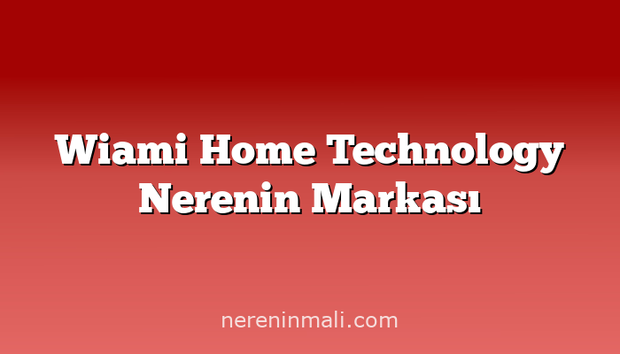 Wiami Home Technology Nerenin Markası