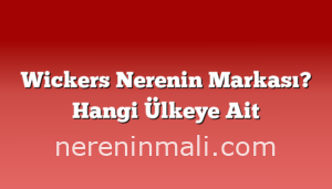 Wickers Nerenin Markası? Hangi Ülkeye Ait