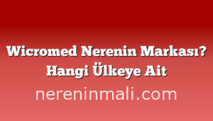 Wicromed Nerenin Markası? Hangi Ülkeye Ait