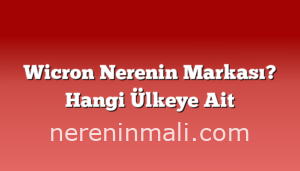 Wicron Nerenin Markası? Hangi Ülkeye Ait