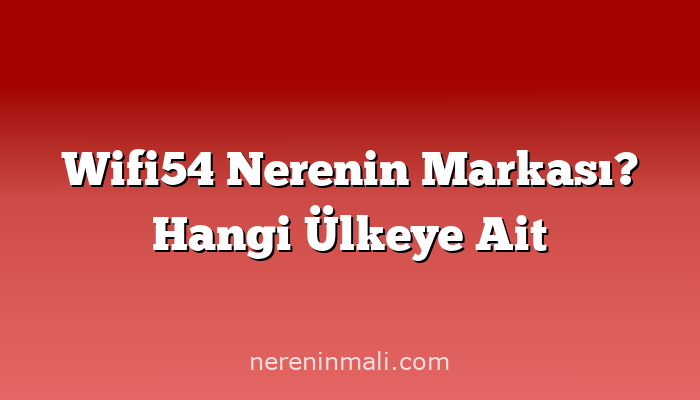 Wifi54 Nerenin Markası? Hangi Ülkeye Ait