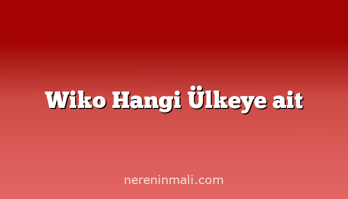 Wiko Hangi Ülkeye ait