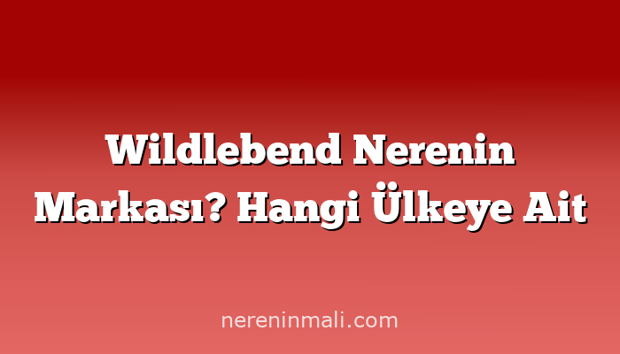 Wildlebend Nerenin Markası? Hangi Ülkeye Ait