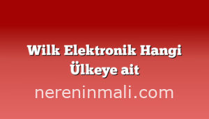 Wilk Elektronik Hangi Ülkeye ait