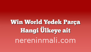 Win World Yedek Parça Hangi Ülkeye ait