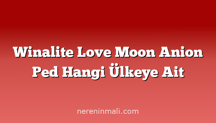 Winalite Love Moon Anion Ped Hangi Ülkeye Ait