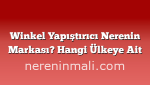 Winkel Yapıştırıcı Nerenin Markası? Hangi Ülkeye Ait