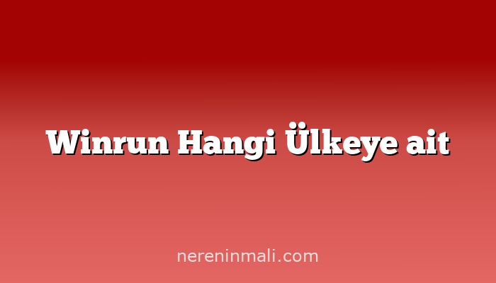 Winrun Hangi Ülkeye ait