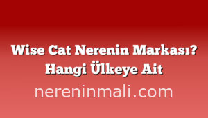 Wise Cat Nerenin Markası? Hangi Ülkeye Ait