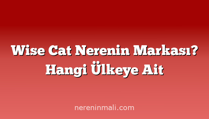 Wise Cat Nerenin Markası? Hangi Ülkeye Ait