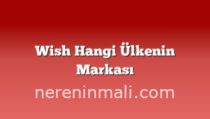 Wish Hangi Ülkenin Markası