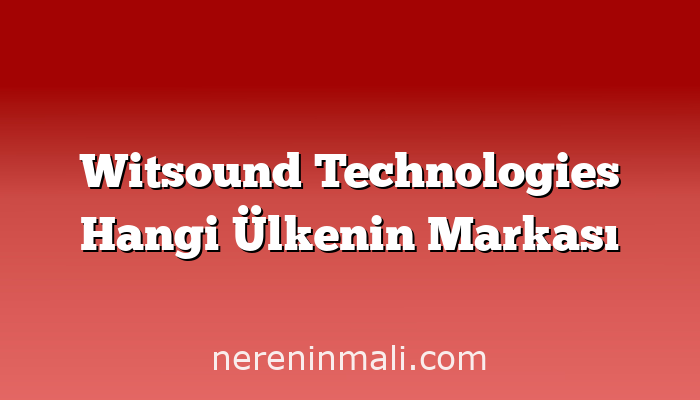 Witsound Technologies Hangi Ülkenin Markası