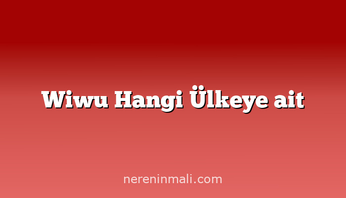 Wiwu Hangi Ülkeye ait