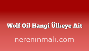 Wolf Oil Hangi Ülkeye Ait