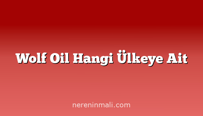 Wolf Oil Hangi Ülkeye Ait