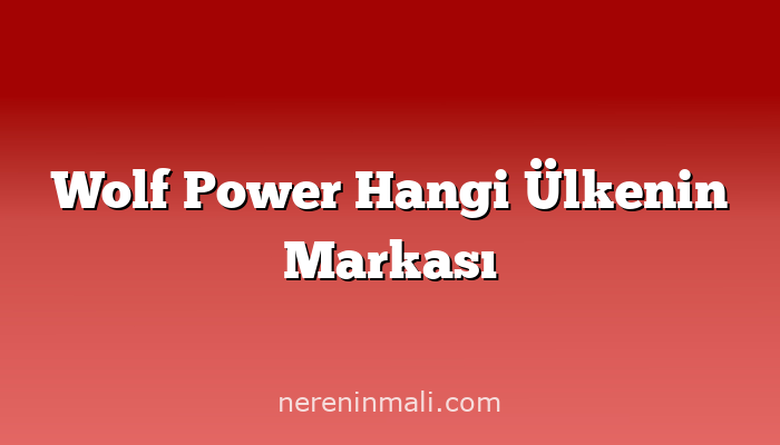 Wolf Power Hangi Ülkenin Markası