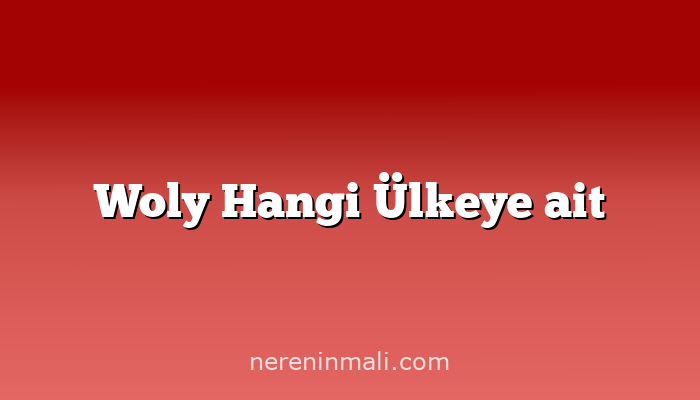 Woly Hangi Ülkeye ait