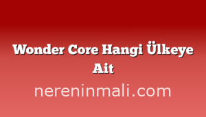 Wonder Core Hangi Ülkeye Ait