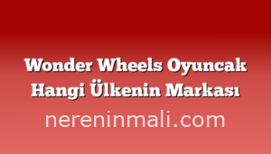 Wonder Wheels Oyuncak Hangi Ülkenin Markası