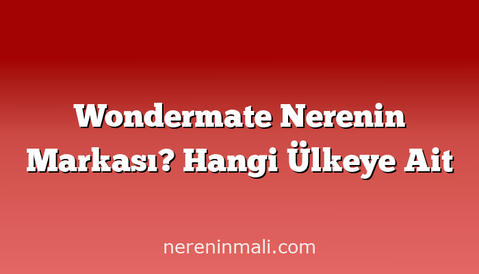 Wondermate Nerenin Markası? Hangi Ülkeye Ait