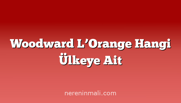 Woodward L’Orange Hangi Ülkeye Ait
