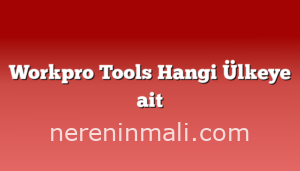 Workpro Tools Hangi Ülkeye ait