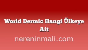 World Dermic Hangi Ülkeye Ait