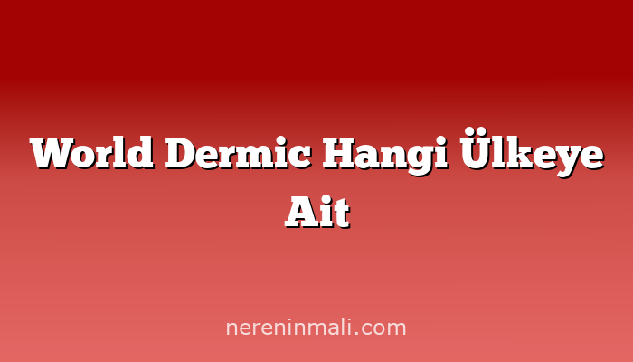 World Dermic Hangi Ülkeye Ait