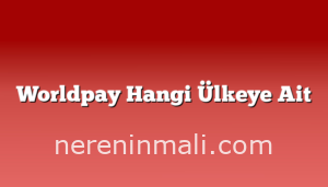 Worldpay Hangi Ülkeye Ait