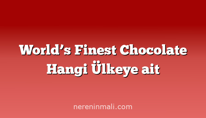 World’s Finest Chocolate Hangi Ülkeye ait