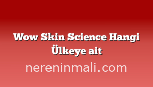 Wow Skin Science Hangi Ülkeye ait
