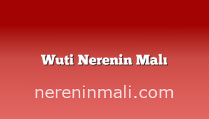 Wuti Nerenin Malı