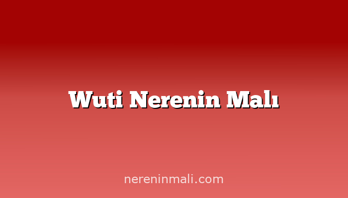 Wuti Nerenin Malı