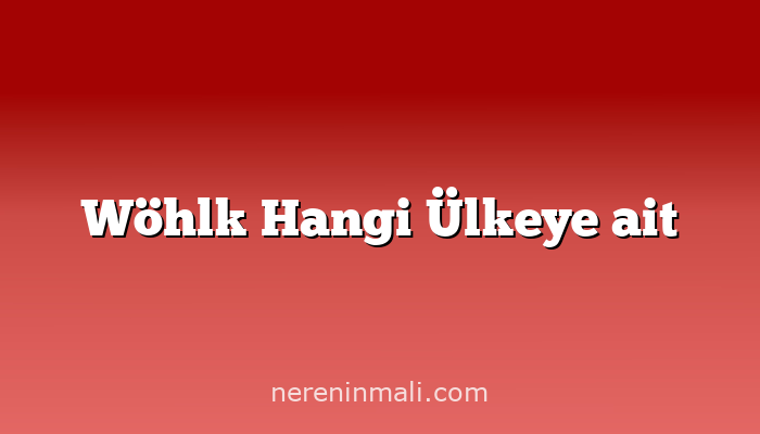 Wöhlk Hangi Ülkeye ait