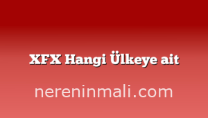 XFX Hangi Ülkeye ait