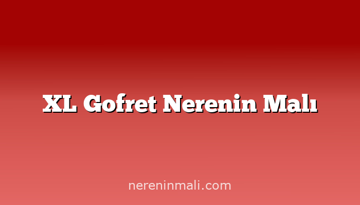 XL Gofret Nerenin Malı