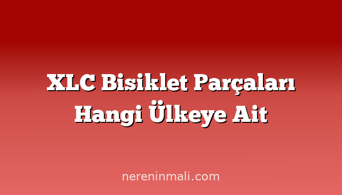 XLC Bisiklet Parçaları Hangi Ülkeye Ait