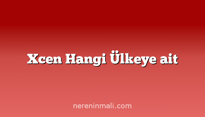 Xcen Hangi Ülkeye ait