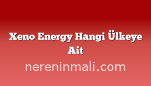 Xeno Energy Hangi Ülkeye Ait