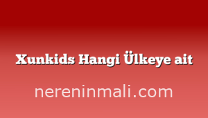 Xunkids Hangi Ülkeye ait