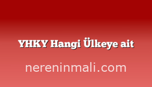 YHKY Hangi Ülkeye ait