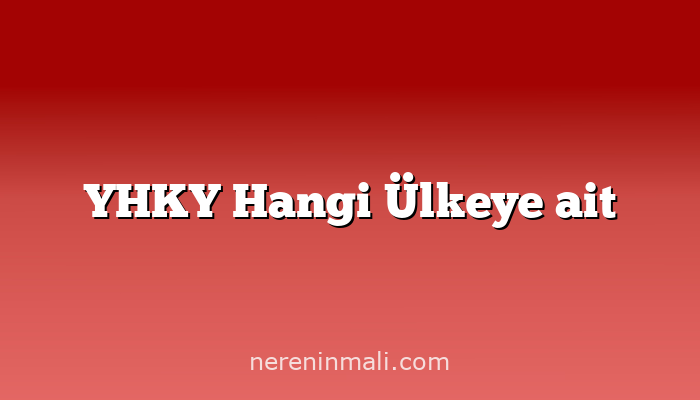 YHKY Hangi Ülkeye ait