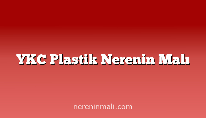 YKC Plastik Nerenin Malı