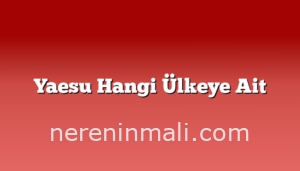 Yaesu Hangi Ülkeye Ait