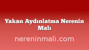 Yakan Aydınlatma Nerenin Malı