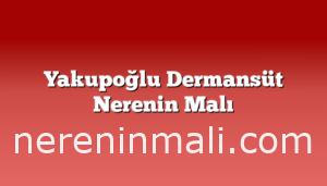 Yakupoğlu Dermansüt Nerenin Malı