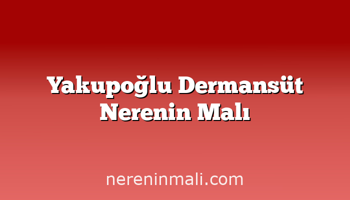 Yakupoğlu Dermansüt Nerenin Malı