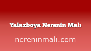 Yalazboya Nerenin Malı